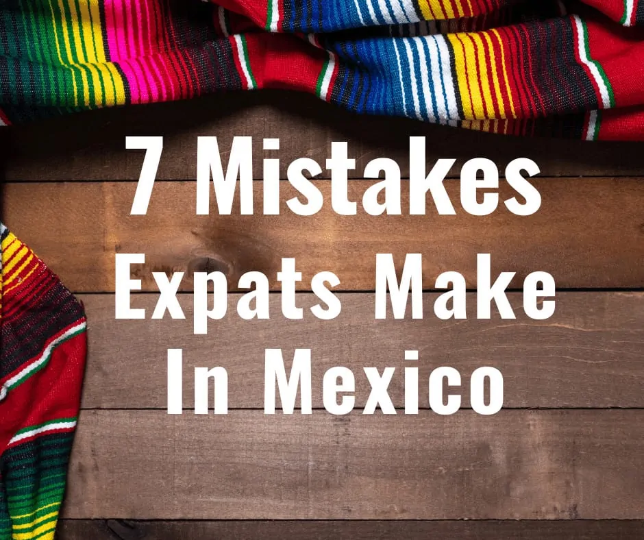 7 Mistakes Expats Make in Mexico