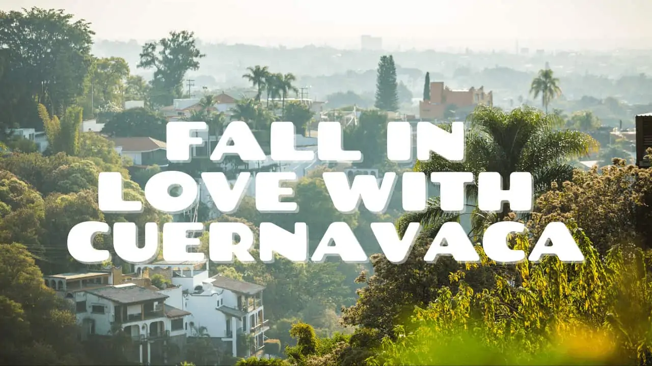 Fall In Love With Cuernavaca