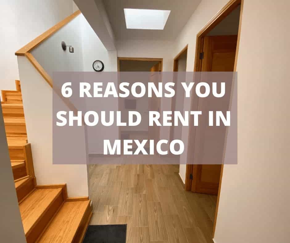 6 Important Reasons You Should Rent in Mexico. Mexico Relocation Guide