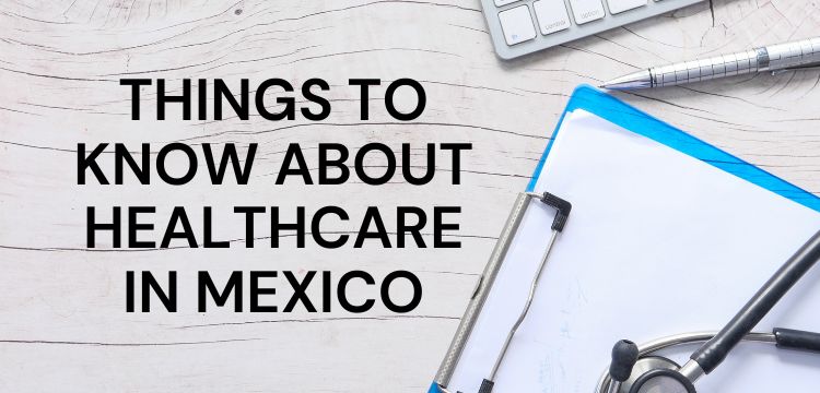 Things to know about healthcare in Mexico