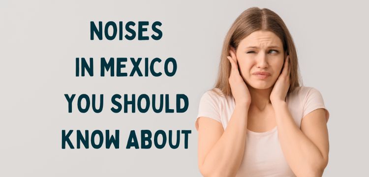 noises in Mexico you should know about