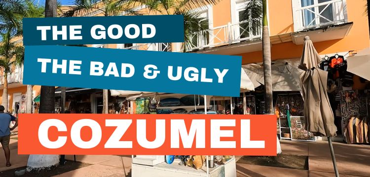 Cozumel-the good, the bad, and the ugly