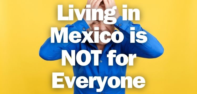 living in Mexico isn't for everyone