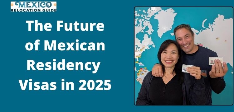 The future of Mexican Residency Visas in 2025